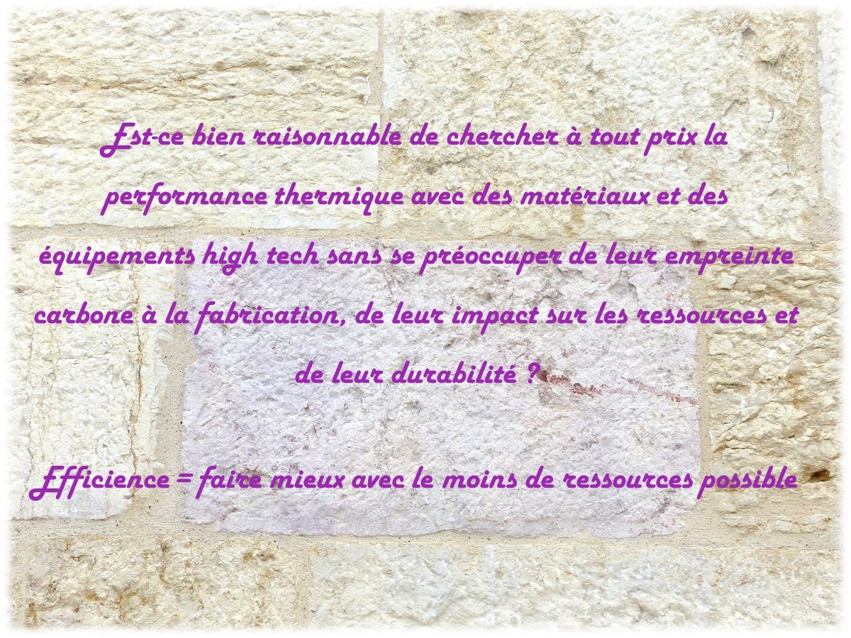 Texte sur mur en pierres taillées : Est-ce bien raisonnable de chercher à tout prix la performance thermique avec des matériaux et des équipements high tech sans se préoccuper de leur empreinte carbone à la fabrication, de leur impact sur les ressources et de leur durabilité ? Efficience = faire mieux avec le moins de ressources possible