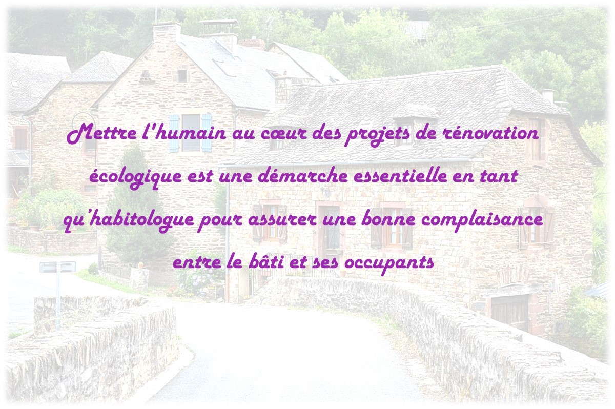 Texte sur image d'un village en pierre : Mettre l'humain au cœur des projets de rénovation écologique est une démarche essentielle en tant qu’habitologue pour assurer une bonne complaisance entre le bâti et ses occupants